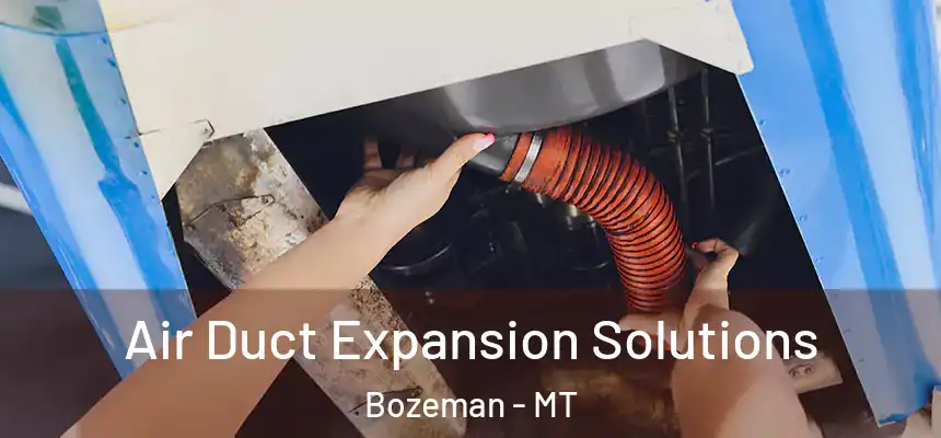 Air Duct Expansion Solutions Bozeman - MT