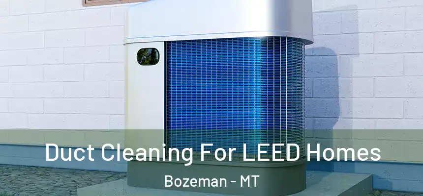 Duct Cleaning For LEED Homes Bozeman - MT
