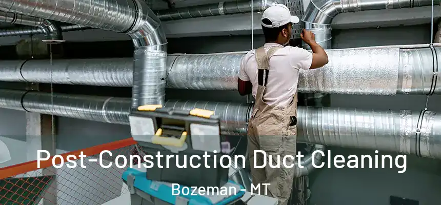  Post-Construction Duct Cleaning Bozeman - MT