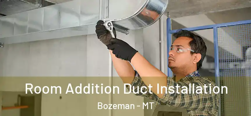 Room Addition Duct Installation Bozeman - MT
