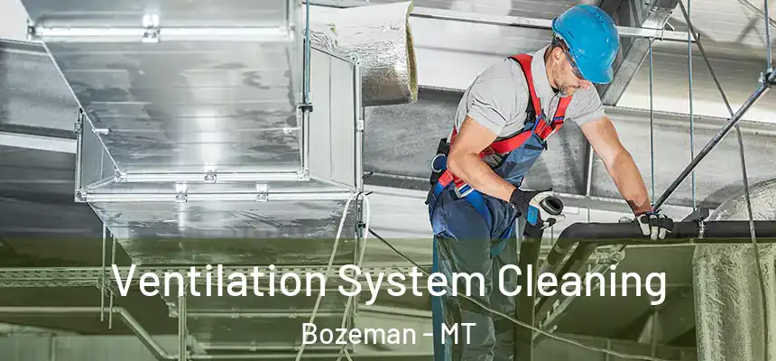 Ventilation System Cleaning Bozeman - MT